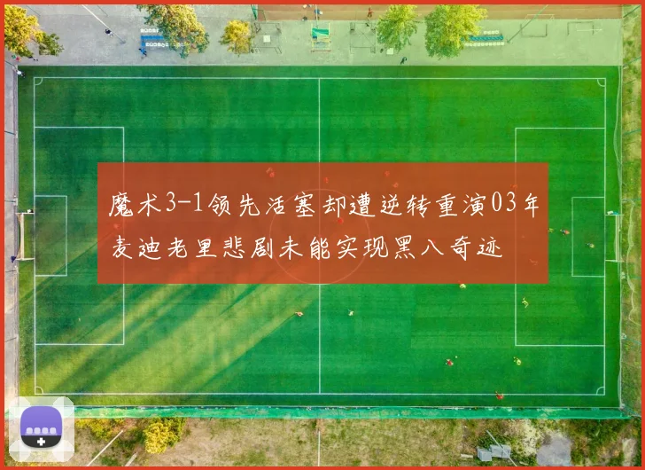 魔术3-1领先活塞却遭逆转重演03年麦迪老里悲剧未能实现黑八奇迹